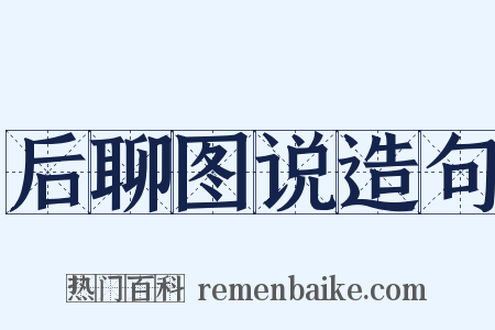 后聊图说造句是什么意思的图片